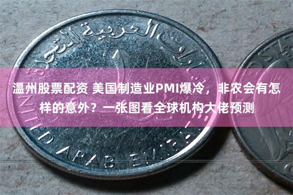 温州股票配资 美国制造业PMI爆冷，非农会有怎样的意外？一张图看全球机构大佬预测